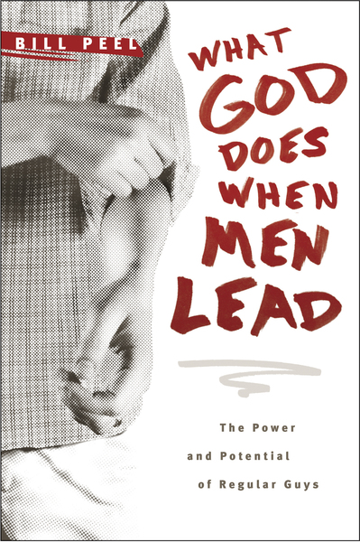 What God Does When Men Lead: The Power and Potential of Regular Guys