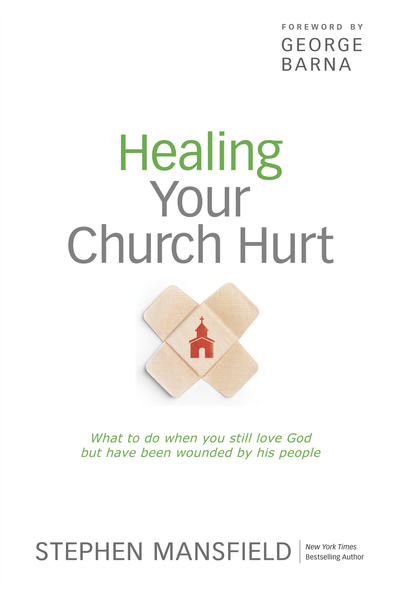 Healing Your Church Hurt: What To Do When You Still Love God But Have Been Wounded by His People