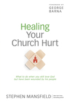 Healing Your Church Hurt: What To Do When You Still Love God But Have Been Wounded by His People