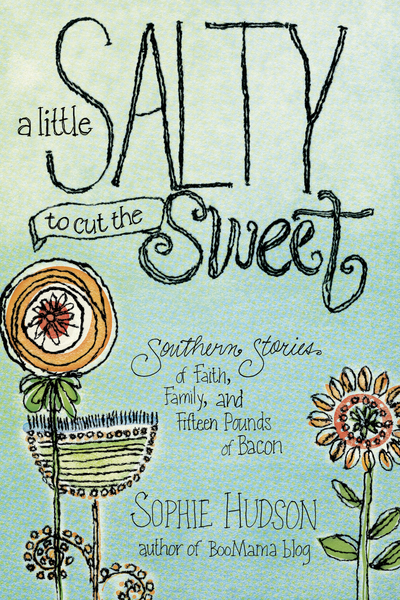 Little Salty to Cut the Sweet: Southern Stories of Faith, Family, and Fifteen Pounds of Bacon
