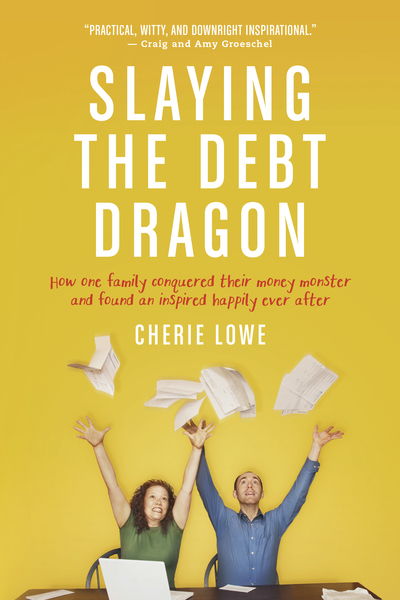 Slaying the Debt Dragon: How One Family Conquered Their Money Monster and Found an Inspired Happily Ever After