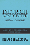 Dietrich Bonhoeffer: Un teólogo a contratiempo