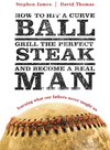 How to Hit a Curveball, Grill the Perfect Steak, and Become a Real Man: Learning What Our Fathers Never Taught Us