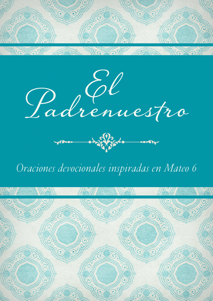 El Padrenuestro: Oraciones devocionales inspiradas en Mateo 6