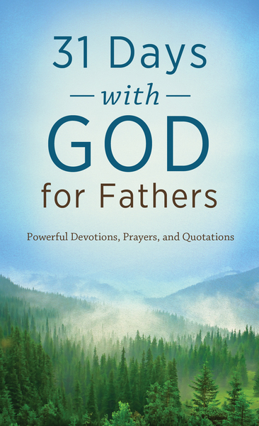 31 Days with God for Fathers: Powerful Devotions, Prayers, and Quotations