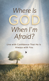 Where Is God When I'm Afraid?: Live with Confidence That He Is Always with You