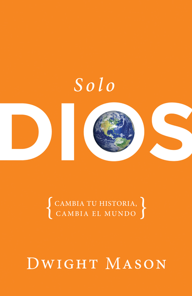 Solo Dios: Cambia tu historia, cambia el mundo