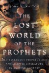Lost World of the Prophets: Old Testament Prophecy and Apocalyptic Literature in Ancient Context