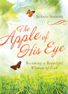 The Apple of His Eye: Becoming a Beautiful Woman of God