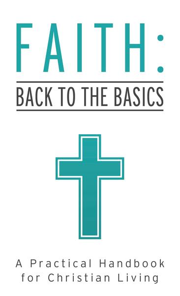 Faith: Back to the Basics: A Practical Handbook for Christian Living