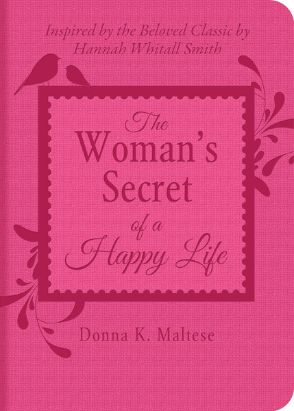 The Woman's Secret of a Happy Life: Inspired by the Beloved Classic by Hannah Whitall Smith