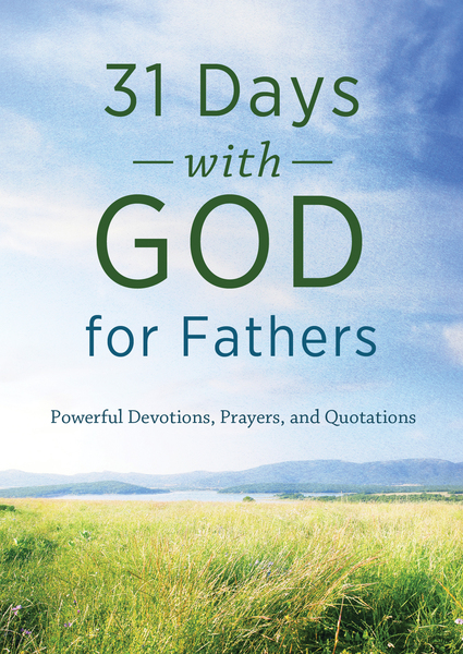 31 Days with God for Fathers: Powerful Devotions, Prayers, and Quotations