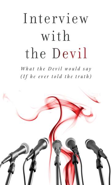 Interview with the Devil: What Satan Would Say (If He Ever Told the Truth)