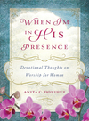 When I'm in His Presence: Devotional Thoughts on Worship for Women