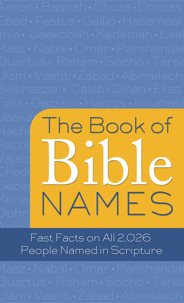 The Book of Bible Names: Fast Facts on All 2,026 People Named in Scripture