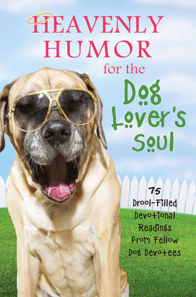 Heavenly Humor for the Dog Lover's Soul: 75 Drool-Filled Inspirational Readings from Fellow Dog Devotees