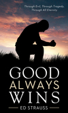 Good Always Wins: Thru Tragedy, Thru Evil, Thru All Eternity