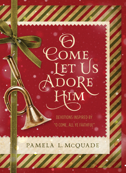 O Come Let Us Adore Him: Devotions Inspired by 'O Come, All Ye Faithful'