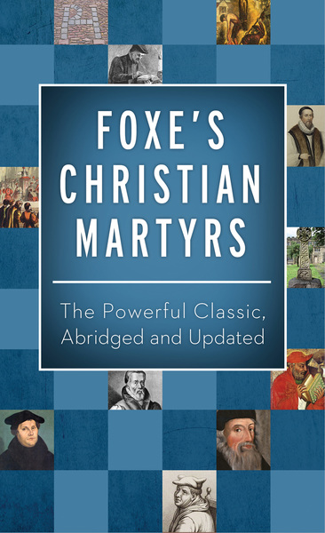Foxe's Christian Martyrs: The Powerful Classic, Abridged and Updated