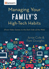 Managing Your Family's High-Tech Habits: (From Video-Games to the Dark Side of the Web)