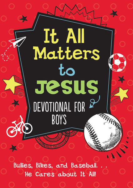 It All Matters to Jesus Devotional for Boys: Bullies, Bikes, and Baseball. . .He Cares about It All!