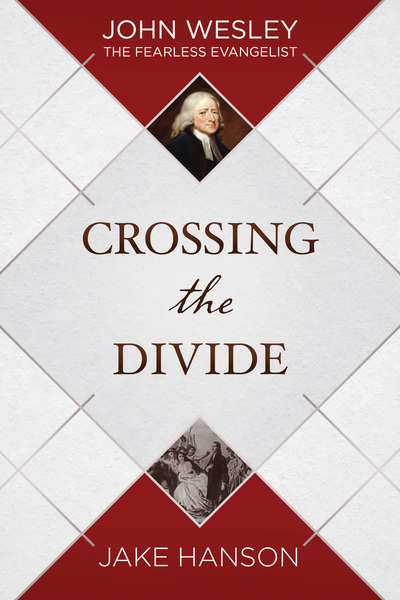 Crossing the Divide: John Wesley, the Fearless Evangelist