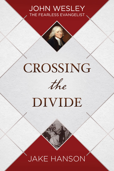 Crossing the Divide: John Wesley, the Fearless Evangelist