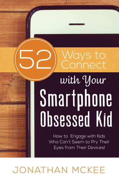 52 Ways to Connect with Your Smartphone Obsessed Kid: How to Engage with Kids Who Can't Seem to  Pry Their Eyes from Their Devices!