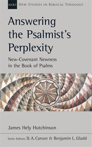 Answering the Psalmist's Perplexity: New-Covenant Newness in the Book of Psalms (NSBT)