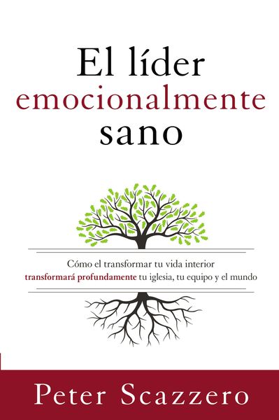 líder emocionalmente sano: Cómo transformar tu vida interior transformará profundamente tu iglesia, tu equipo y el mundo