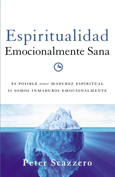 Espiritualidad emocionalmente sana: Es imposible tener madurez espiritual si somos inmaduros emocionalmente