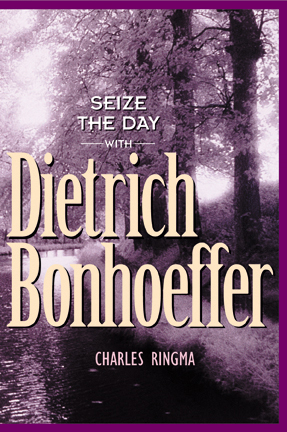 Seize the Day -- with Dietrich Bonhoeffer: A 365 Day Devotional