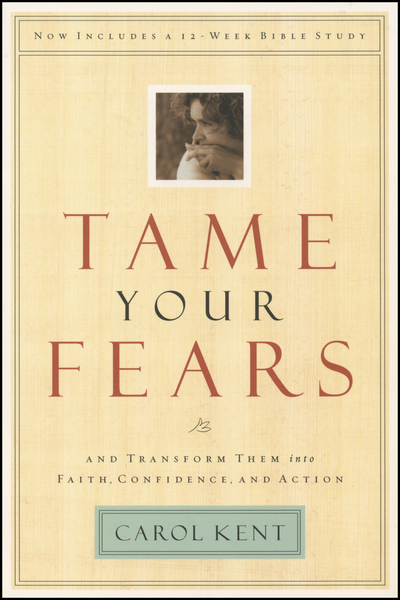 Tame Your Fears: And Transform Them into Faith, Confidence, and Action
