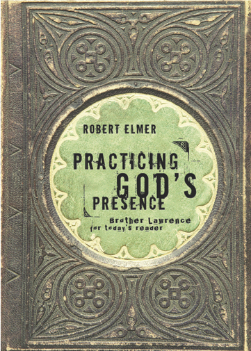 Practicing God's Presence: Brother Lawrence for Today's Reader