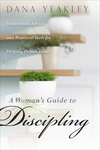 Woman's Guide to Discipling: Inspiration, Advice, and Practical Tools for Helping Others Grow
