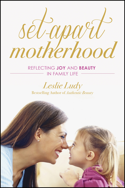 Set-Apart Motherhood: Reflecting Joy and Beauty in Family Life