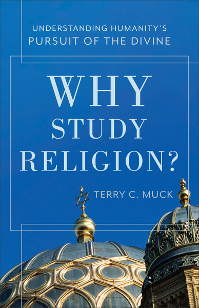 Why Study Religion?: Understanding Humanity's Pursuit of the Divine