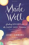 Made Well: Finding Wholeness in the Everyday Sacred Moments