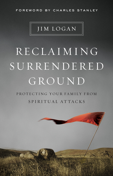 Reclaiming Surrendered Ground: Protecting Your Family from Spiritual Attacks