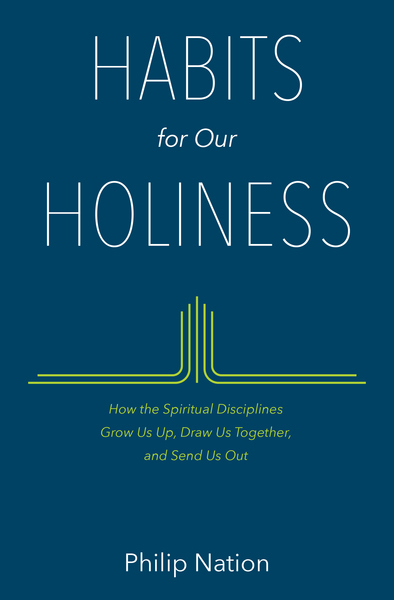 Habits for Our Holiness: How the Spiritual Disciplines Grow Us Up, Draw Us Together, and Send Us Out