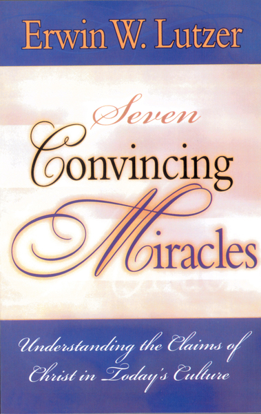 7 Convincing Miracles: Understanding the Claims of Christ in Today's Culture