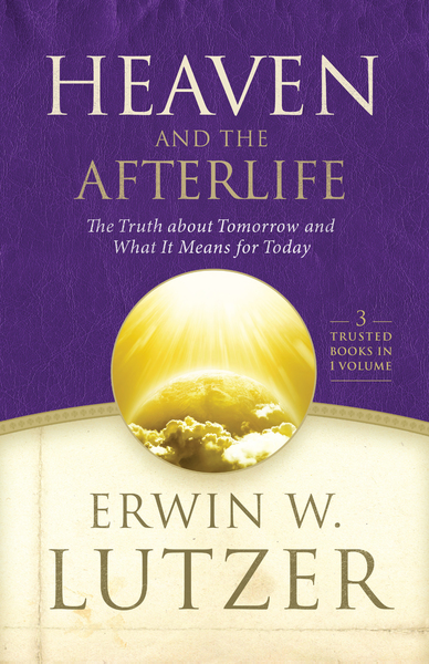Heaven and the Afterlife: The Truth about Tomorrow and What it Means for Today