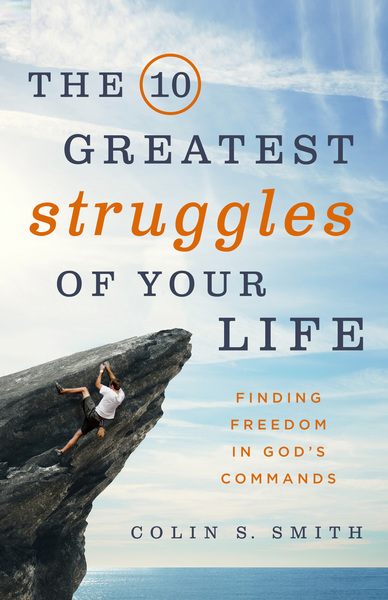 The 10 Greatest Struggles of Your Life: Finding Freedom in God's Commands