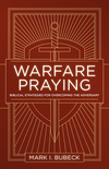 Warfare Praying: Biblical Strategies for Overcoming the Adversary