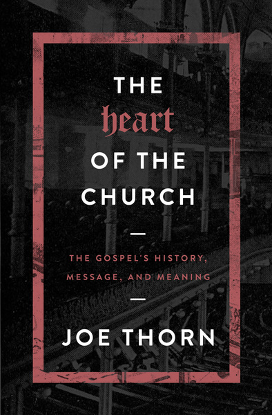 The Heart of the Church: The Gospel's History, Message, and Meaning