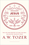 Jesus: The Life and Ministry of God the Son--Collected Insights from A. W. Tozer