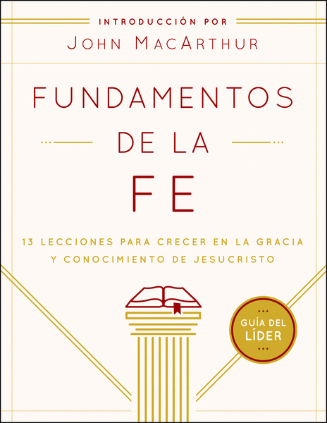 Fundamentos de la Fe (Guía del Líder): 13 Lecciones para Crecer en la Gracia y Conocimiento de Jesucristo