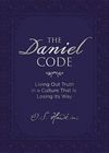 Daniel Code: Living Out Truth in a Culture That Is Losing Its Way
