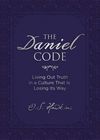 Daniel Code: Living Out Truth in a Culture That Is Losing Its Way