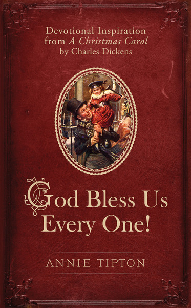God Bless Us Every One!: Devotional Inspiration from A Christmas Carol by Charles Dickens